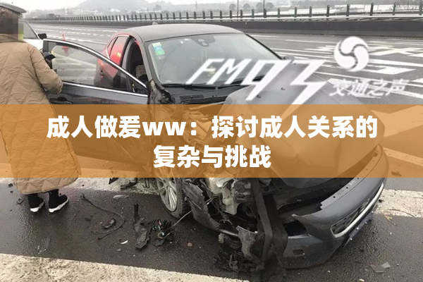 成人做爰ww：探讨成人关系的复杂与挑战
