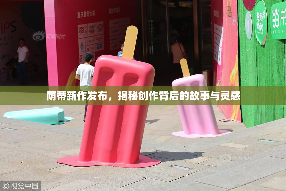 荫蒂新作发布，揭秘创作背后的故事与灵感