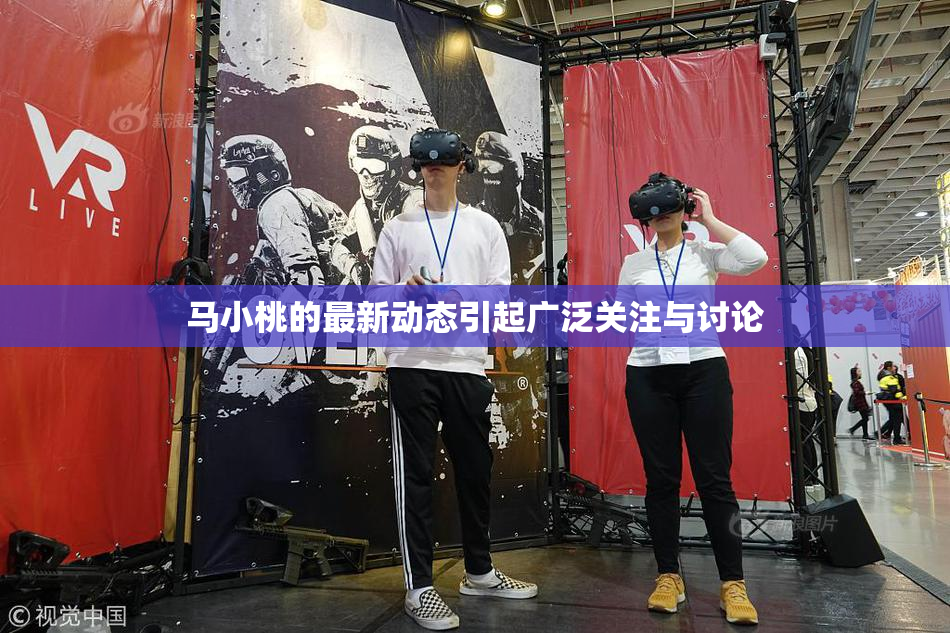 马小桃的最新动态引起广泛关注与讨论