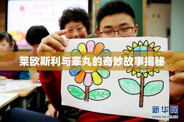 莱欧斯利与睾丸的奇妙故事揭秘