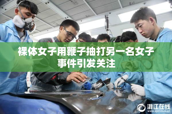 裸体女子用鞭子抽打另一名女子事件引发关注