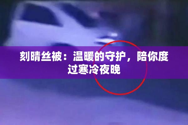 刻晴丝被：温暖的守护，陪你度过寒冷夜晚