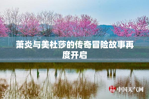萧炎与美杜莎的传奇冒险故事再度开启