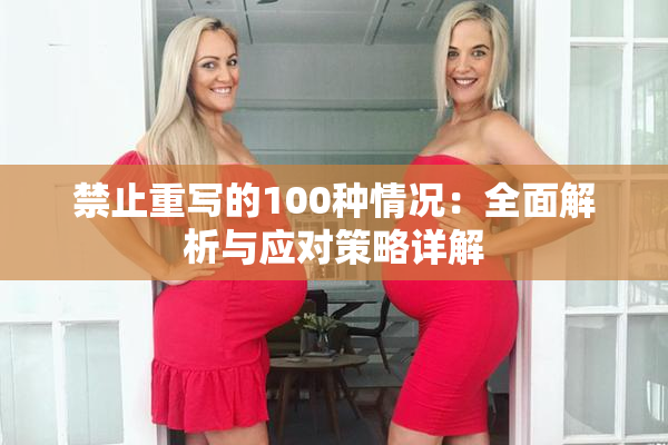 禁止重写的100种情况：全面解析与应对策略详解