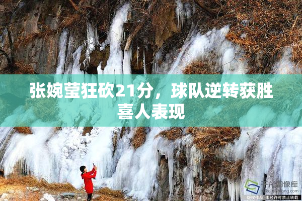 张婉莹狂砍21分，球队逆转获胜喜人表现