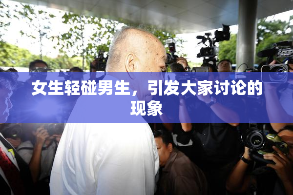 女生轻碰男生，引发大家讨论的现象