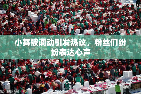 小舞被调动引发热议，粉丝们纷纷表达心声