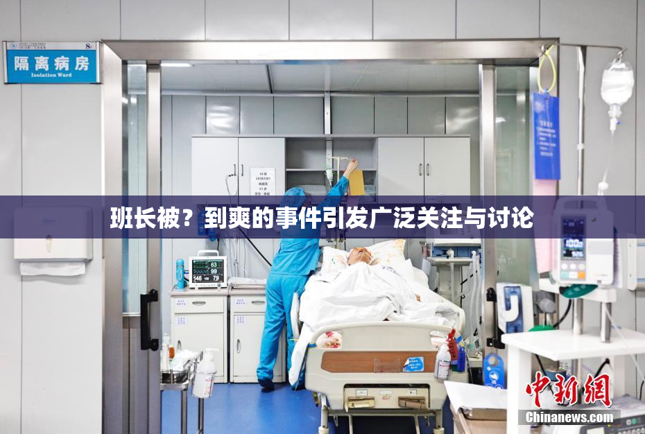 班长被？到爽的事件引发广泛关注与讨论