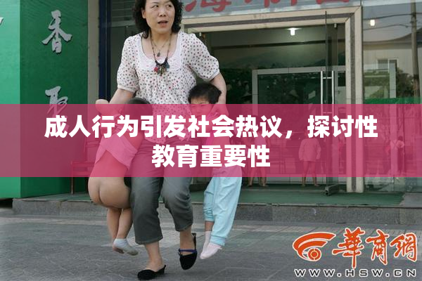 成人行为引发社会热议，探讨性教育重要性