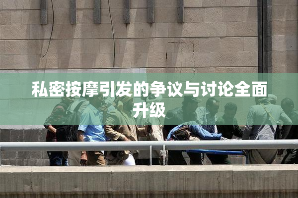 私密按摩引发的争议与讨论全面升级
