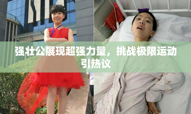 强壮公展现超强力量，挑战极限运动引热议