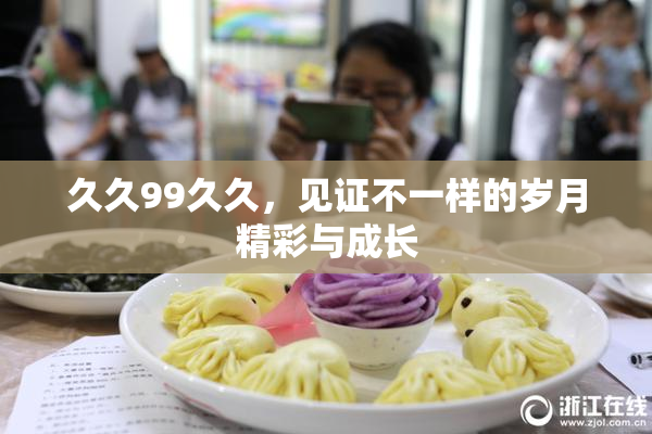 久久99久久，见证不一样的岁月精彩与成长