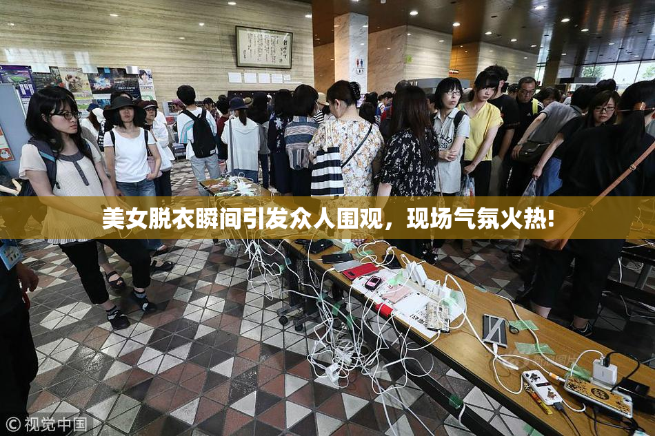 美女脱衣瞬间引发众人围观，现场气氛火热!