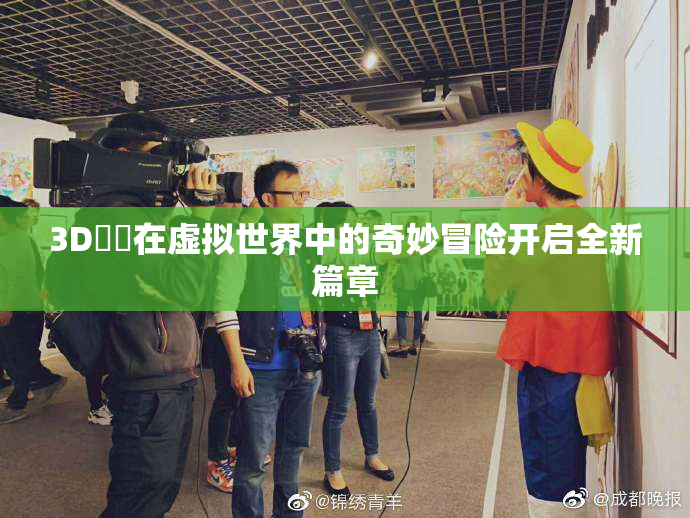3D姉弚在虚拟世界中的奇妙冒险开启全新篇章