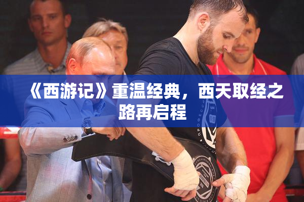 《西游记》重温经典，西天取经之路再启程