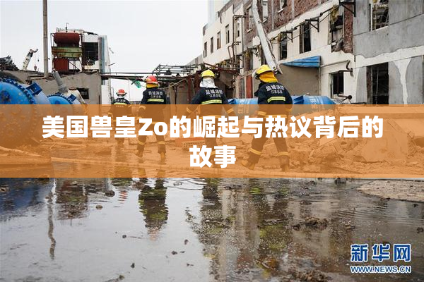 美国兽皇Zo的崛起与热议背后的故事