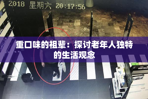 重口味的祖辈：探讨老年人独特的生活观念