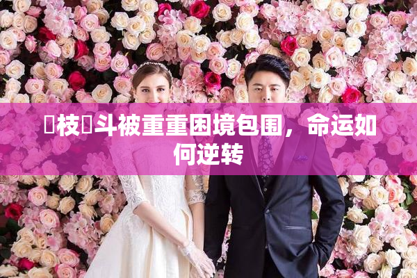 狛枝凪斗被重重困境包围，命运如何逆转