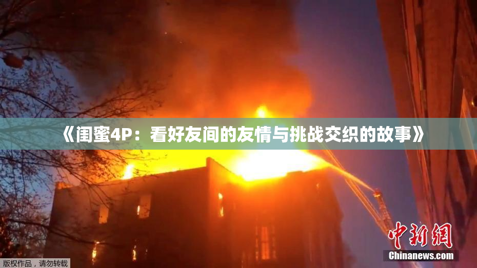 《闺蜜4P：看好友间的友情与挑战交织的故事》