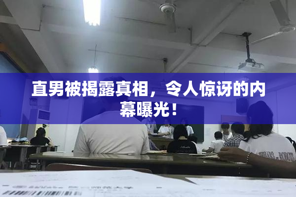 直男被揭露真相，令人惊讶的内幕曝光！