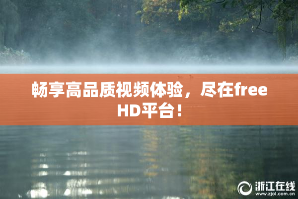畅享高品质视频体验，尽在freeHD平台！