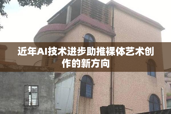 近年AI技术进步助推裸体艺术创作的新方向