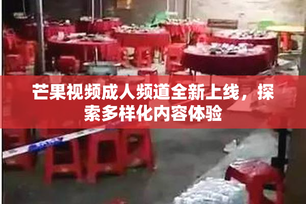 芒果视频成人频道全新上线，探索多样化内容体验