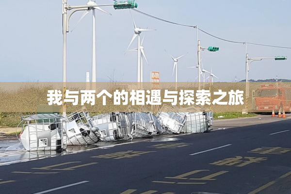 我与两个的相遇与探索之旅